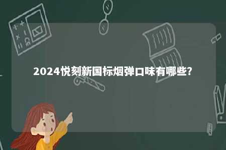 2024悦刻新国标烟弹口味有哪些
�？ 